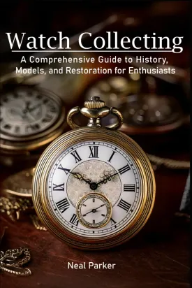 Pocket Watch Collecting: A Comprehensive Guide to History, Models, and Restoration for Enthusiasts Paperback  March 26, 2025